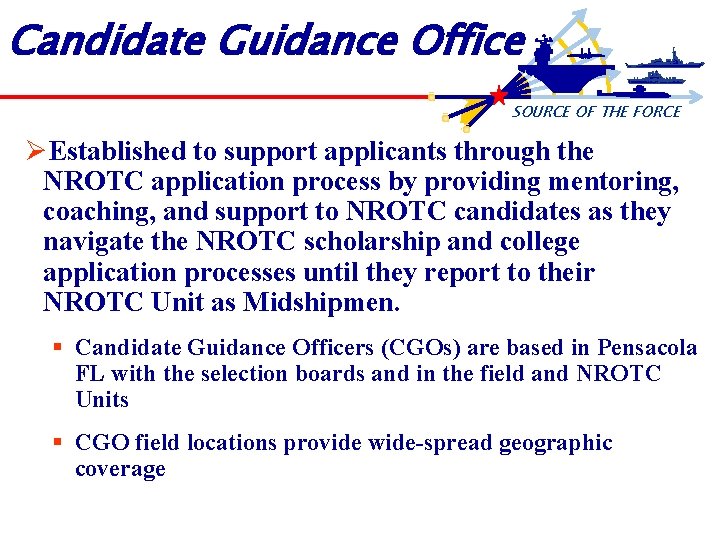 Candidate Guidance Office SOURCE OF THE FORCE ØEstablished to support applicants through the NROTC