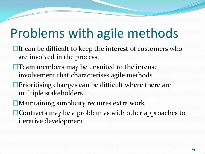 Problems with agile methods �It can be difficult to keep the interest of customers