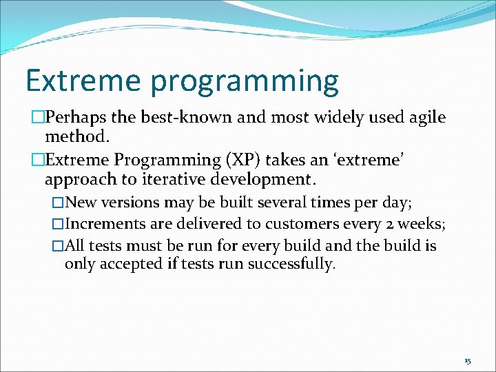 Extreme programming �Perhaps the best-known and most widely used agile method. �Extreme Programming (XP)