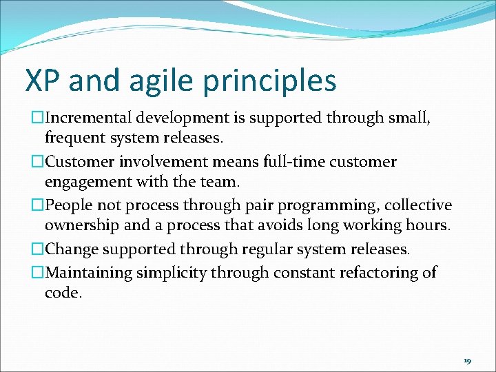 XP and agile principles �Incremental development is supported through small, frequent system releases. �Customer