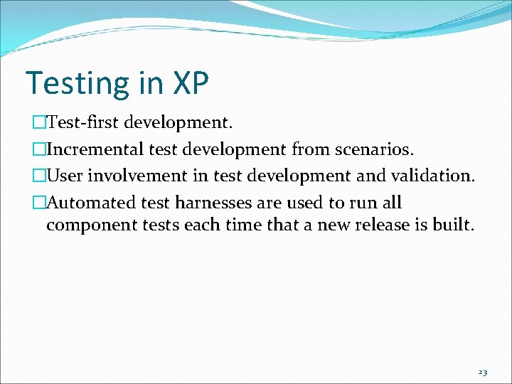 Testing in XP �Test-first development. �Incremental test development from scenarios. �User involvement in test