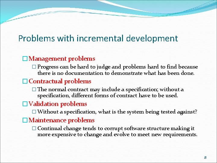 Problems with incremental development �Management problems � Progress can be hard to judge and