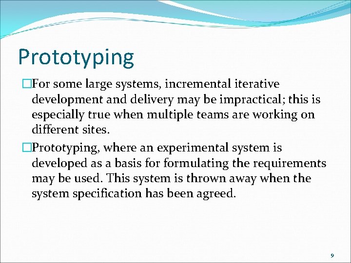 Prototyping �For some large systems, incremental iterative development and delivery may be impractical; this