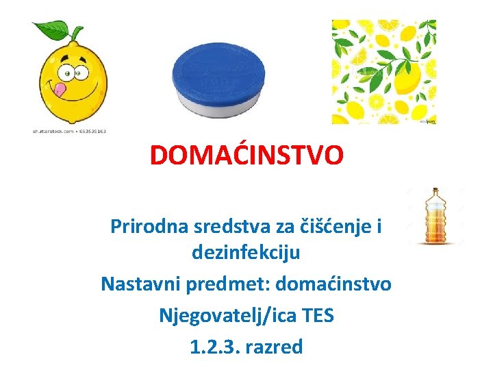 DOMAĆINSTVO Prirodna sredstva za čišćenje i dezinfekciju Nastavni predmet: domaćinstvo Njegovatelj/ica TES 1. 2.