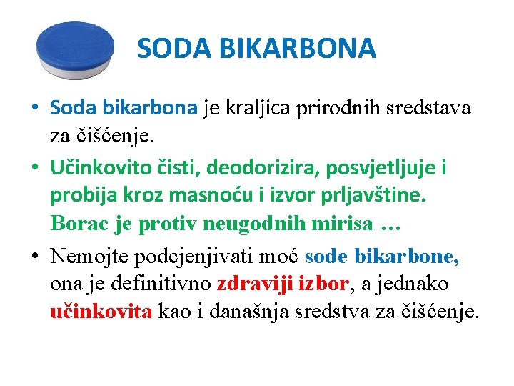 SODA BIKARBONA • Soda bikarbona je kraljica prirodnih sredstava za čišćenje. • Učinkovito čisti,