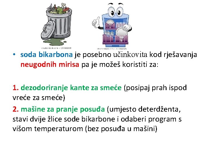  • soda bikarbona je posebno učinkovita kod rješavanja neugodnih mirisa pa je možeš