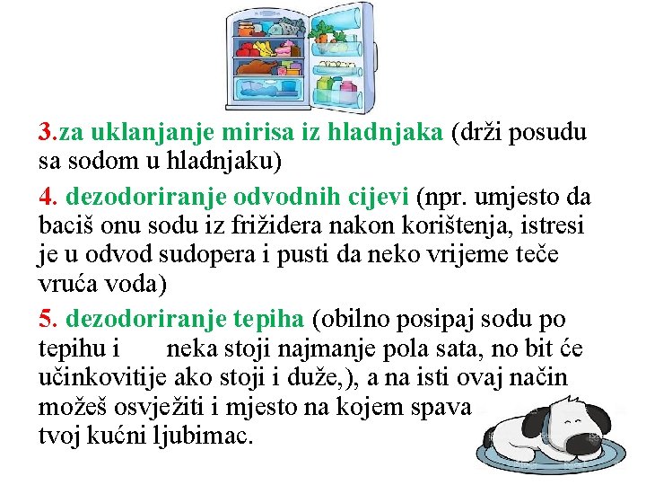 3. za uklanjanje mirisa iz hladnjaka (drži posudu sa sodom u hladnjaku) 4. dezodoriranje