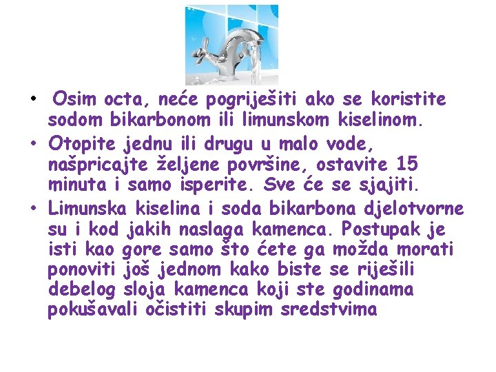  • Osim octa, neće pogriješiti ako se koristite sodom bikarbonom ili limunskom kiselinom.