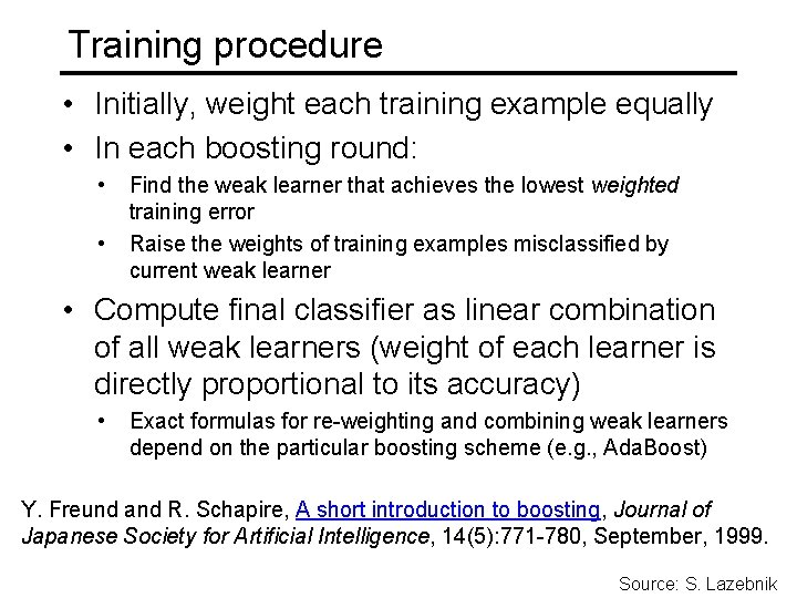 Training procedure • Initially, weight each training example equally • In each boosting round: