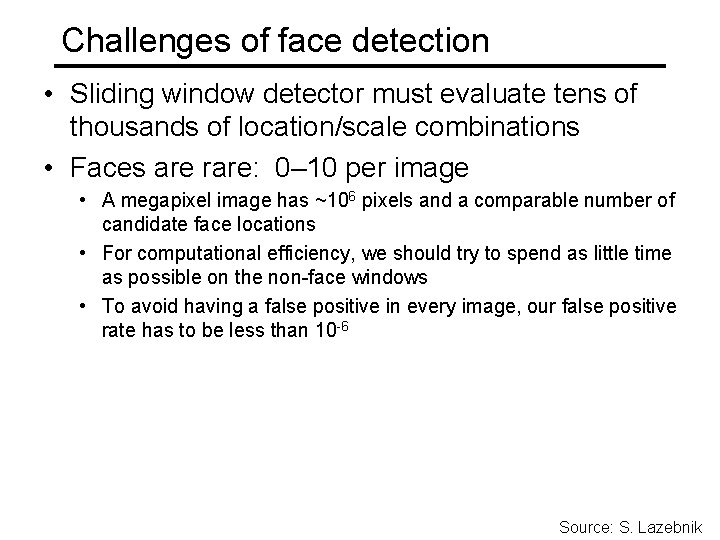 Challenges of face detection • Sliding window detector must evaluate tens of thousands of