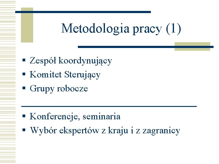 Metodologia pracy (1) § Zespół koordynujący § Komitet Sterujący § Grupy robocze § Konferencje,