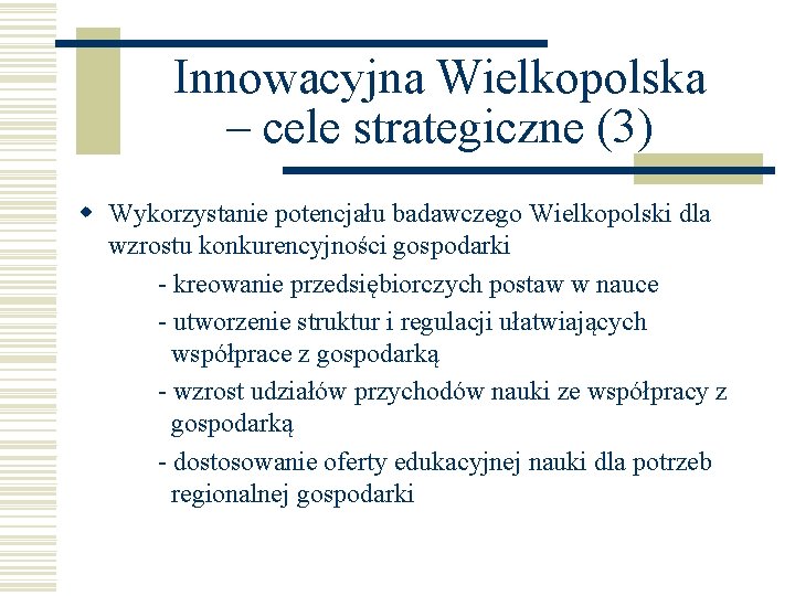 Innowacyjna Wielkopolska – cele strategiczne (3) w Wykorzystanie potencjału badawczego Wielkopolski dla wzrostu konkurencyjności Innowacyjna Wielkopolska – cele strategiczne (3) w Wykorzystanie potencjału badawczego Wielkopolski dla wzrostu konkurencyjności