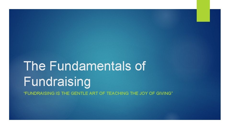 The Fundamentals of Fundraising “FUNDRAISING IS THE GENTLE ART OF TEACHING THE JOY OF