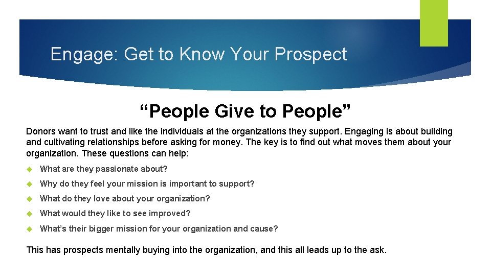 Engage: Get to Know Your Prospect “People Give to People” Donors want to trust
