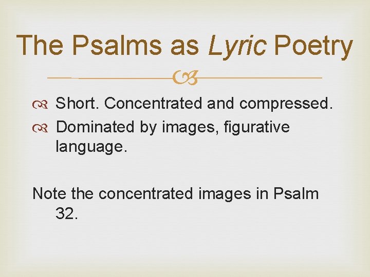 The Psalms as Lyric Poetry Short. Concentrated and compressed. Dominated by images, figurative language.