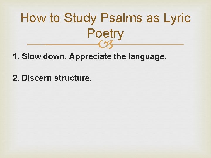 How to Study Psalms as Lyric Poetry 1. Slow down. Appreciate the language. 2.