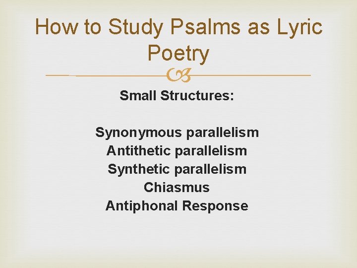 How to Study Psalms as Lyric Poetry Small Structures: Synonymous parallelism Antithetic parallelism Synthetic