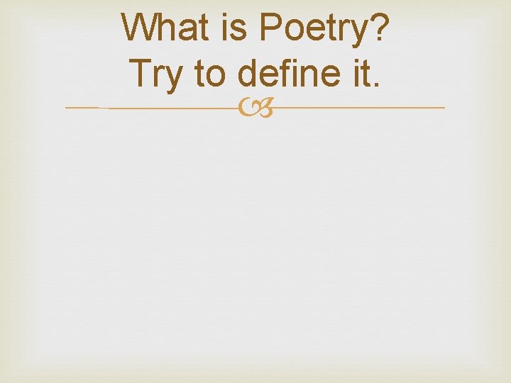 What is Poetry? Try to define it. 