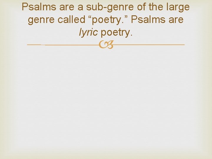 Psalms are a sub-genre of the large genre called “poetry. ” Psalms are lyric