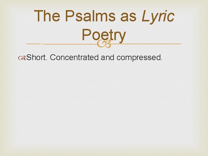 The Psalms as Lyric Poetry Short. Concentrated and compressed. 