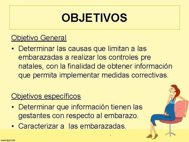 OBJETIVOS Objetivo General • Determinar las causas que limitan a las embarazadas a realizar