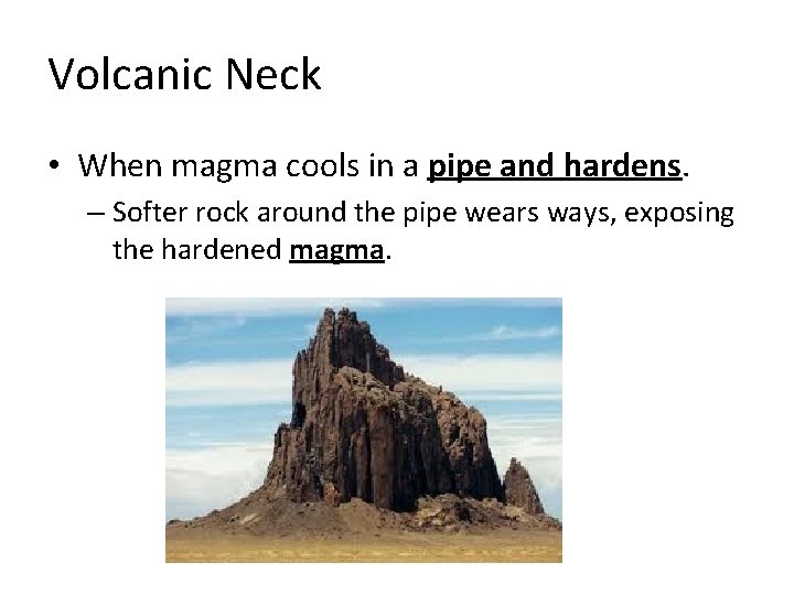 Volcanic Neck • When magma cools in a pipe and hardens. – Softer rock