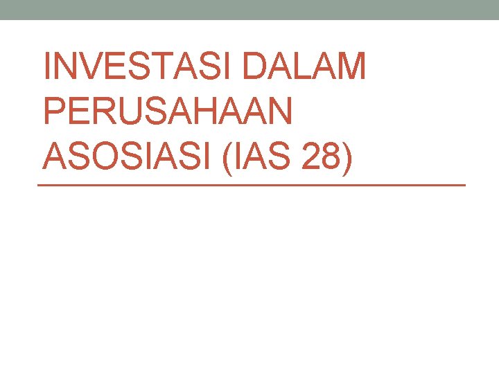 INVESTASI DALAM PERUSAHAAN ASOSIASI (IAS 28) 