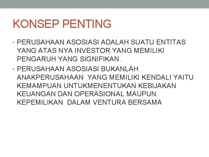 KONSEP PENTING • PERUSAHAAN ASOSIASI ADALAH SUATU ENTITAS YANG ATAS NYA INVESTOR YANG MEMILIKI