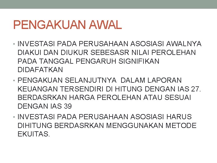 PENGAKUAN AWAL • INVESTASI PADA PERUSAHAAN ASOSIASI AWALNYA DIAKUI DAN DIUKUR SEBESASR NILAI PEROLEHAN