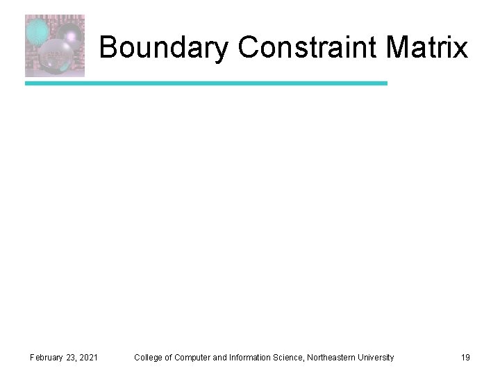 Boundary Constraint Matrix February 23, 2021 College of Computer and Information Science, Northeastern University Boundary Constraint Matrix February 23, 2021 College of Computer and Information Science, Northeastern University