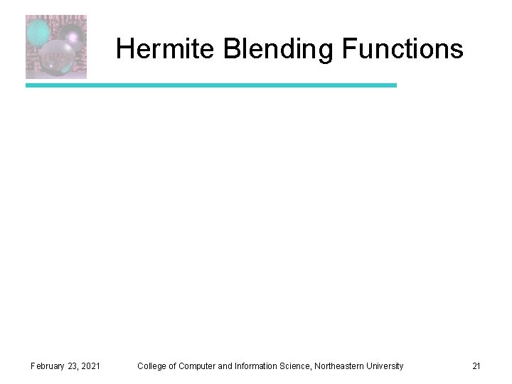 Hermite Blending Functions February 23, 2021 College of Computer and Information Science, Northeastern University Hermite Blending Functions February 23, 2021 College of Computer and Information Science, Northeastern University