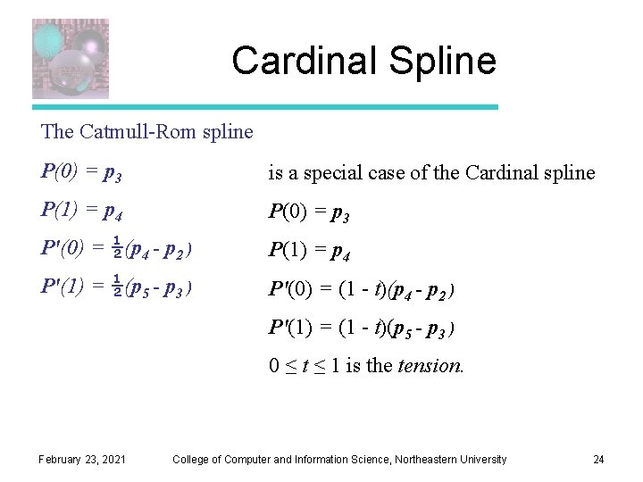 Cardinal Spline The Catmull-Rom spline P(0) = p 3 is a special case of Cardinal Spline The Catmull-Rom spline P(0) = p 3 is a special case of