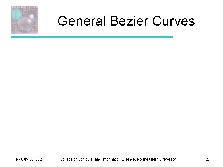 General Bezier Curves February 23, 2021 College of Computer and Information Science, Northeastern University General Bezier Curves February 23, 2021 College of Computer and Information Science, Northeastern University