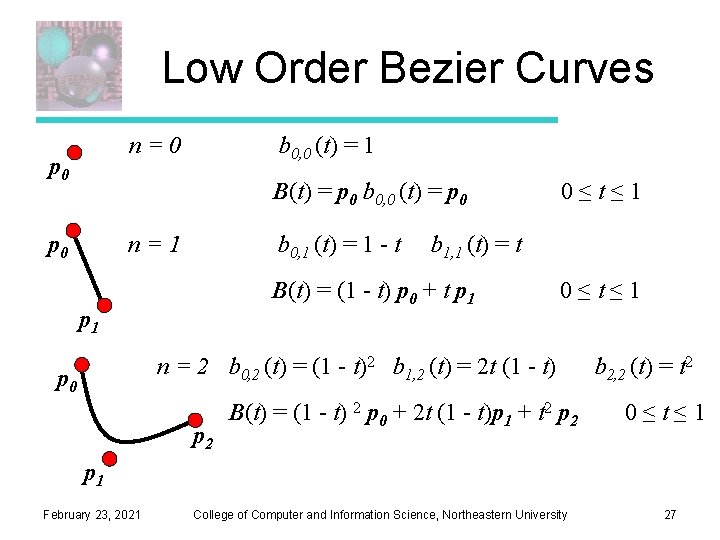 Low Order Bezier Curves n=0 p 0 b 0, 0 (t) = 1 B(t) Low Order Bezier Curves n=0 p 0 b 0, 0 (t) = 1 B(t)