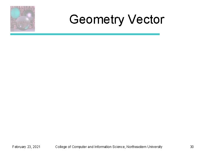Geometry Vector February 23, 2021 College of Computer and Information Science, Northeastern University 30 Geometry Vector February 23, 2021 College of Computer and Information Science, Northeastern University 30