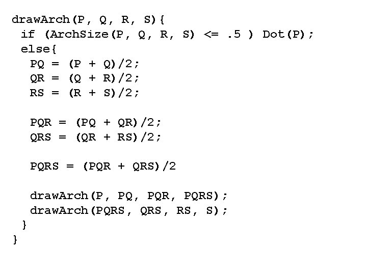 draw. Arch(P, Q, R, S){ if (Arch. Size(P, Q, R, S) <=. 5 ) draw. Arch(P, Q, R, S){ if (Arch. Size(P, Q, R, S) <=. 5 )