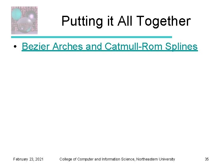 Putting it All Together • Bezier Arches and Catmull-Rom Splines February 23, 2021 College Putting it All Together • Bezier Arches and Catmull-Rom Splines February 23, 2021 College