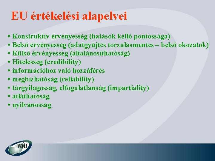 EU értékelési alapelvei • Konstruktív érvényesség (hatások kellő pontossága) • Belső érvényesség (adatgyűjtés torzulásmentes