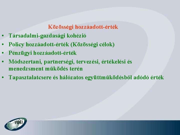  • • • Közösségi hozzáadott-érték Társadalmi-gazdasági kohézió Policy hozzáadott-érték (Közösségi célok) Pénzügyi hozzáadott-érték