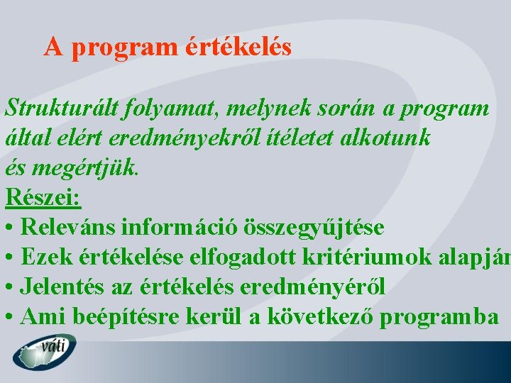 A program értékelés Strukturált folyamat, melynek során a program által elért eredményekről ítéletet alkotunk