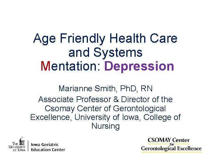 Age Friendly Health Care and Systems Mentation: Depression Marianne Smith, Ph. D, RN Associate