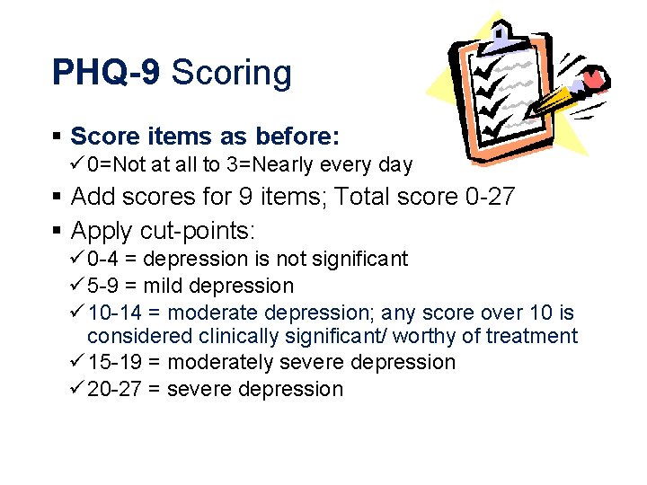 PHQ-9 Scoring § Score items as before: ü 0=Not at all to 3=Nearly every