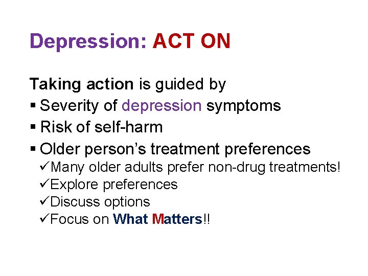 Depression: ACT ON Taking action is guided by § Severity of depression symptoms §
