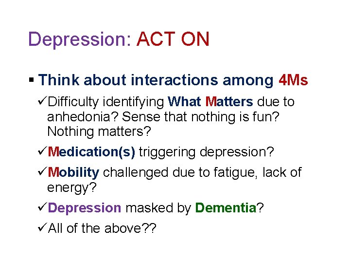 Depression: ACT ON § Think about interactions among 4 Ms üDifficulty identifying What Matters