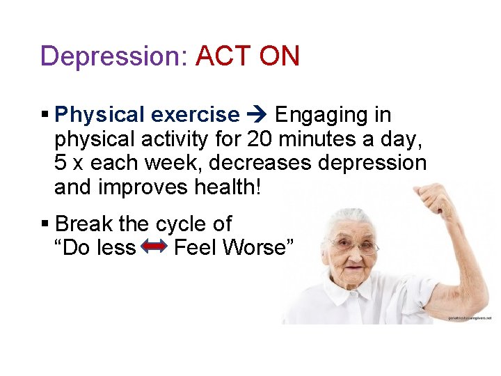 Depression: ACT ON § Physical exercise Engaging in physical activity for 20 minutes a