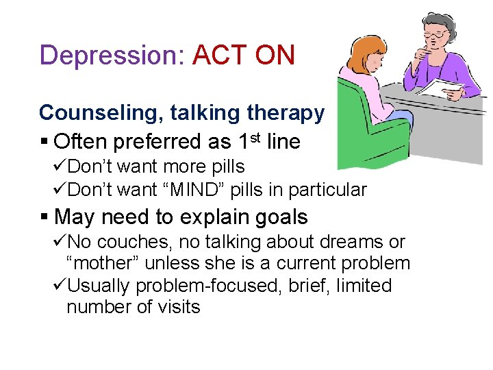 Depression: ACT ON Counseling, talking therapy § Often preferred as 1 st line üDon’t