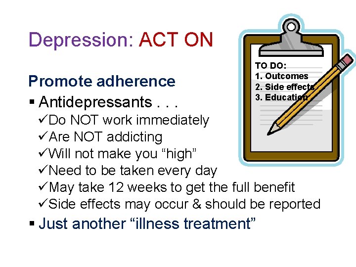 Depression: ACT ON Promote adherence § Antidepressants. . . TO DO: 1. Outcomes 2.