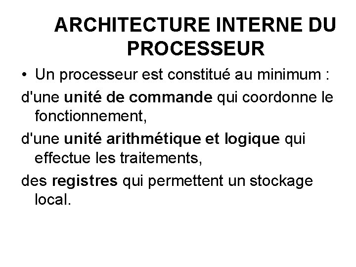 ARCHITECTURE INTERNE DU PROCESSEUR • Un processeur est constitué au minimum : d'une unité ARCHITECTURE INTERNE DU PROCESSEUR • Un processeur est constitué au minimum : d'une unité