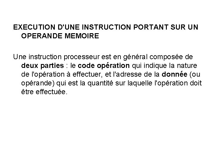 EXECUTION D'UNE INSTRUCTION PORTANT SUR UN OPERANDE MEMOIRE Une instruction processeur est en général EXECUTION D'UNE INSTRUCTION PORTANT SUR UN OPERANDE MEMOIRE Une instruction processeur est en général