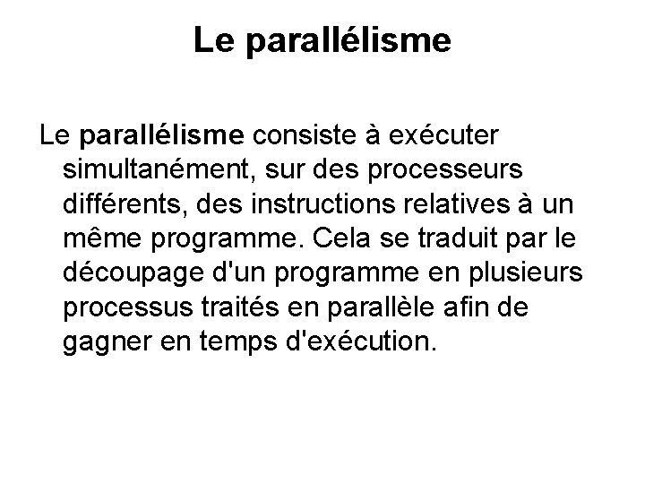 Le parallélisme consiste à exécuter simultanément, sur des processeurs différents, des instructions relatives à Le parallélisme consiste à exécuter simultanément, sur des processeurs différents, des instructions relatives à